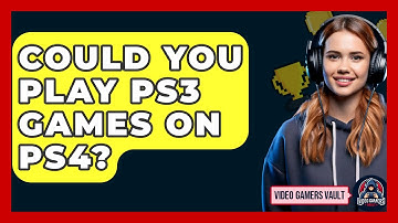 Could You Play PS3 Games on PS4? - Video Gamers Vault