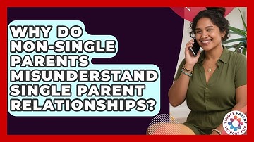 Why Do Non-single Parents Misunderstand Single Parent Relationships? - Single Parent Support Hub