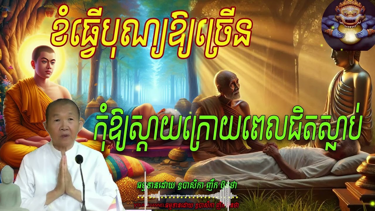 ខំធ្វើបុណ្យឱ្យច្រើន កុំឱ្យស្ដាយក្រោយពេលជិតស្លាប់,  ធម្មទានដោយ ឧបាសិកា ញឹក ប៊ុនថា  🙏