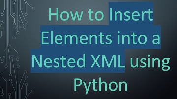 How to Insert Elements into a Nested XML using Python