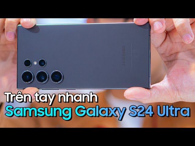 Trên tay chiếc Samsung Galaxy S24 Ultra ĐẦU TIÊN tại Việt Nam