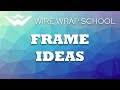 Wire Wrap Tutorial #6 - Frame Ideas