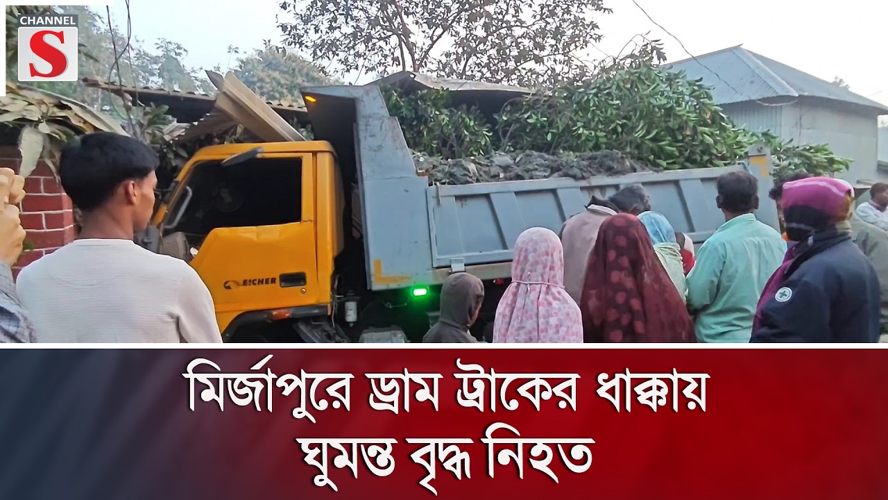মির্জাপুরে ড্রাম ট্রাকের ধাক্কায় ঘুমন্ত বৃদ্ধ নি/হ/ত | Channel S News