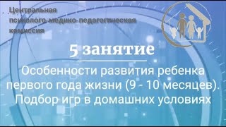 5 занятие. Особенности психофизического развития ребенка 9-10 месяцев.