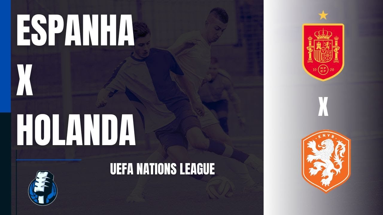 UEFA NATIONS LEAGUE | ESPANHA X HOLANDA - NARRAÇÃO AO VIVO - 23/03/2025 ...