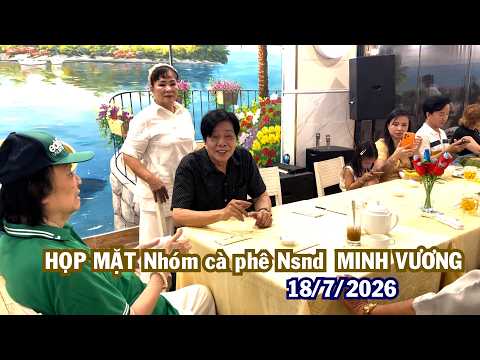 Họp mặt Nhóm Cà phê Nsnd MINH VƯƠNG 18 7 2026