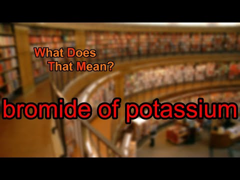 What does bromide of potassium mean