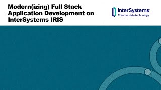 Modern(izing) Full Stack Development on InterSystems IRIS
