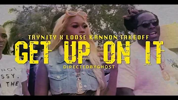 Trynity Ft. Loose Kannon Takeoff - Get Up On It (Official Video)