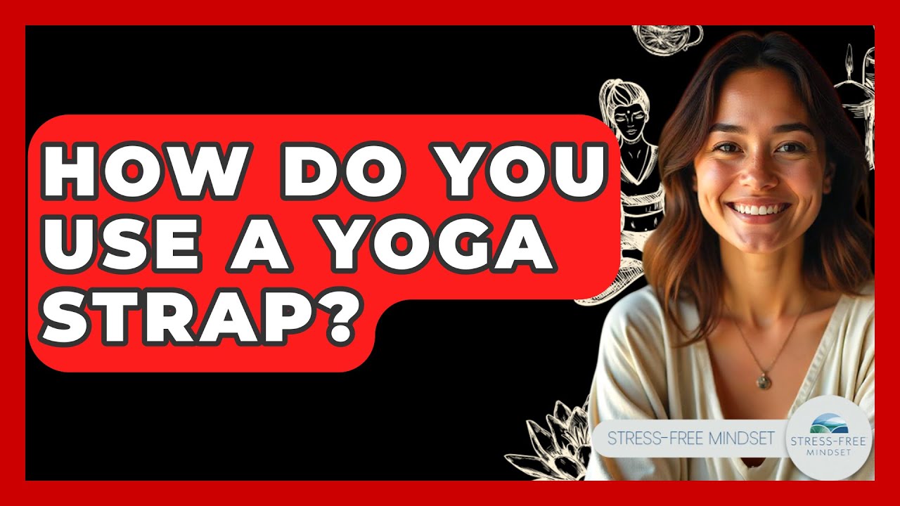 How Do You Use A Yoga Strap? - Stress Free Mindset