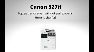 Canon 527if,  Paper won&#39;t pull into top drawer?  How to fix!