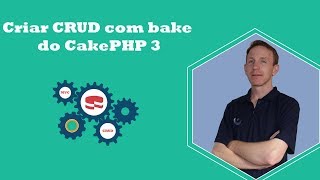 CakePHP #2 - Como criar um CRUD com bake do CakePHP 3.6