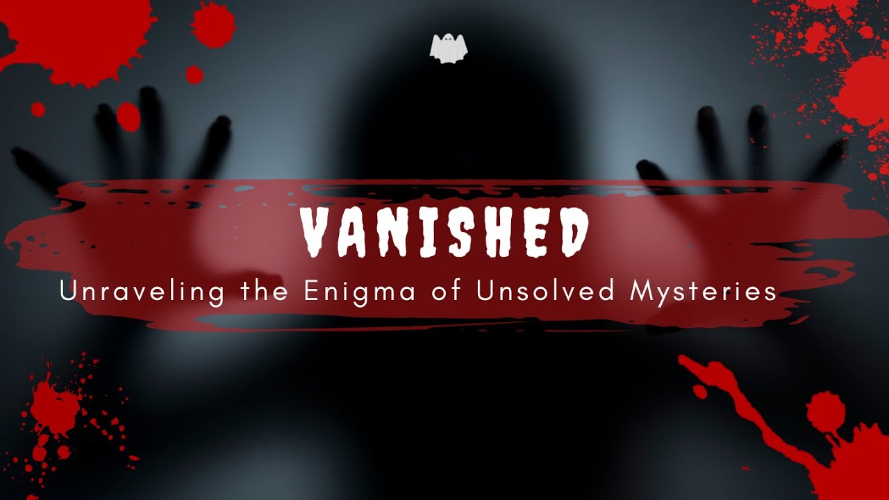 "Vanished: Unraveling the Enigma of Unsolved Mysteries" - YouTube