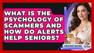 What Is The Psychology Of Scammers And How Do Alerts Help Seniors? - Senior Credit Solutions