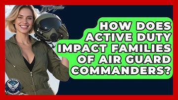 How Does Active Duty Impact Families of Air Guard Commanders? - Air Guard Commanders