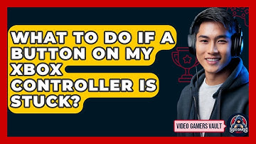 What To Do If A Button On My Xbox Controller Is Stuck? - Video Gamers Vault