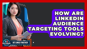 How Are LinkedIn Audience Targeting Tools Evolving? - Get Linked Together