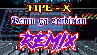 REMIX TIPE-X❗❗KAMU GA SENDIRIAN