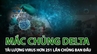 Mắc chủng Delta, tải lượng virus hơn 251 lần chủng ban đầu| VTC14
