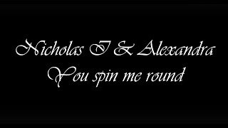 Nicholas I & Alexandra | You Spin Me Round