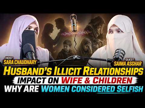 Husband’s Illicit Relationships - Why Women Seem Selfish? | FT: Saima Asghar | Sara Chaudhary
