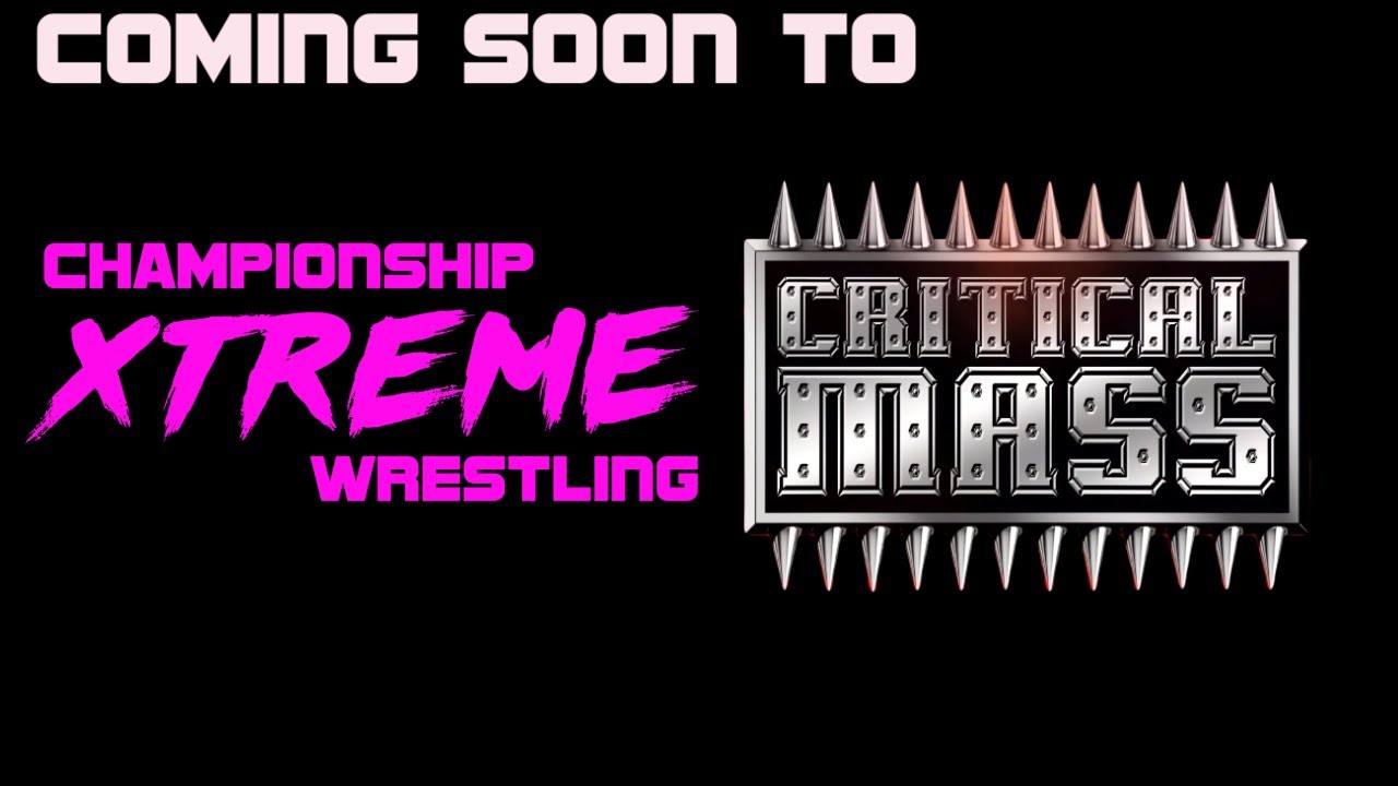 Coming soon to Championship Xtreme Wrestling…….. CRITICAL MASS…. CXW, ARE WE READY?