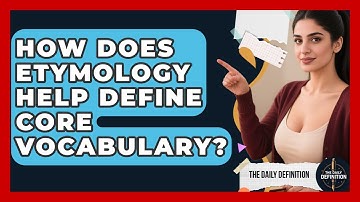 How Does Etymology Help Define Core Vocabulary? - The Daily Definition