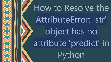 How to Resolve the AttributeError: 