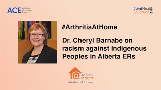 Arthritis At Home Ep.107 – Dr. Cheryl Barnabe on racism against Indigenous Peoples in Alberta ERs