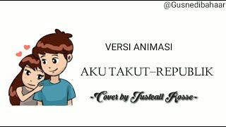 ANIMASI LIRIK !! Aku Takut–Republik Cover by Justcall Rosse || VERSI ANIMASI