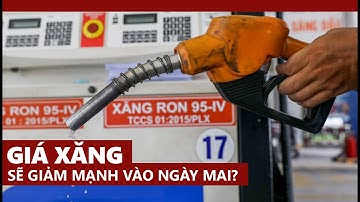 Giá xăng dầu trong nước có thể sẽ giảm mạnh vào ngày mai?