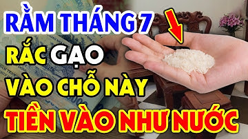 Đúng NGÀY RẰM Tháng 7 Rắc 1 Nắm Gạo Vào Chỗ Này Sẽ GIÀU LÊN TRÔNG THẤY, Tiền Vàng Ùn Ùn Đổ Về