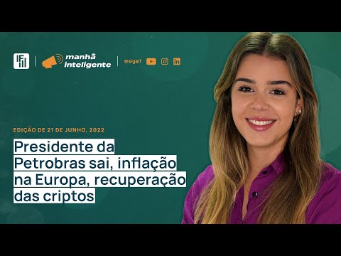 Presidente da Petrobras sai, inflação na Europa, recuperação das criptos | Inteligência Financeira
