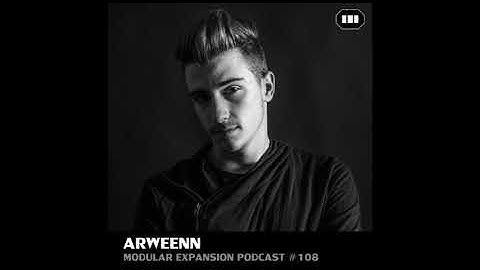 MODULAR EXPANSION PODCAST #108 | ARWEENN