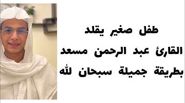 تقليد صوت القارئ عبد الرحمن مسعد المقلد طفل ما شاء الله تلاوة مشتركة بين الطفل وعبد الرحمن مسعد ♥️☺️