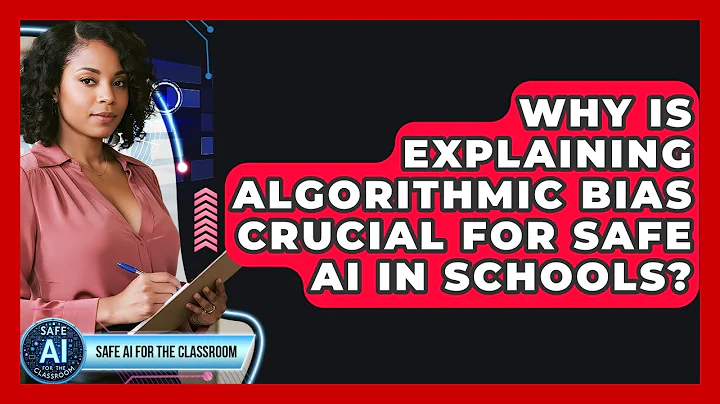 Why Is Explaining Algorithmic Bias Crucial For Safe AI In Schools? - Safe AI for The Classroom