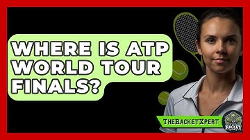 Where Is ATP World Tour Finals? - The Racket Xpert