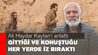 ALİ HAYDAR KAYTAN'I ANLATTI: GİTTİĞİ VE KONUŞTUĞU HER YERDE İZ BIRAKTI