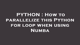 PYTHON : How to parallelize this Python for loop when using Numba How To Parallelize This Python For Loop When Using Numba