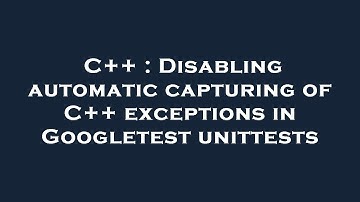C++ : Disabling automatic capturing of C++ exceptions in Googletest unittests
