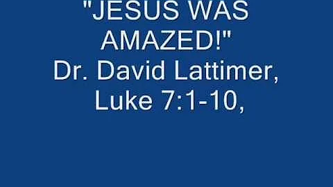 JESUS WAS AMAZED!  Dr David Lattimer  09 30 2012