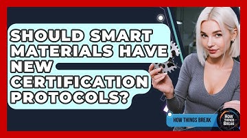 Should Smart Materials Have New Certification Protocols? - How Things Break