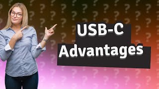 Why is USB-C better?