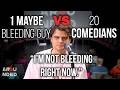 1 Maybe Bleeding Guy VS 20 Comedians | Arounded