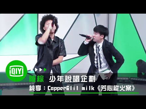 《少年說唱企劃》純享：Capper & lil milk《芳心縱火案》 | 愛奇藝