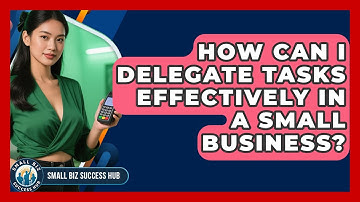 How Can I Delegate Tasks Effectively in a Small Business? | Small Biz Success Hub News