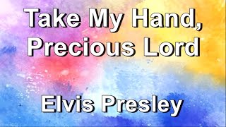Take My Hand, Precious Lord - Elvis (Lyrics)
