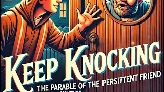 The Persistent Friend | Keep Asking, Keep Knocking | Jesus’ Parable on Prayer