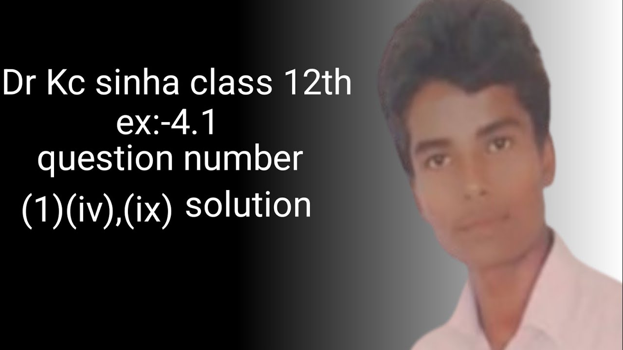 Kc sinha class 12th ka math ka solution exercise 4.1 ka question number (1) ka ( I) se ( ix) tak ka 
