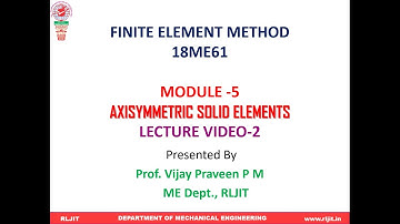 #FINITE​ ELEMENT METHOD (18ME61)# Axi symmetric Solid Elements #MODULE -5# LECTURE VIDEO -2